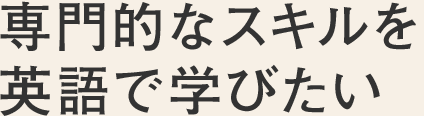 専門的なスキルを英語で学びたい